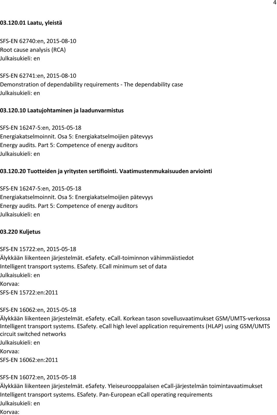 Vaatimustenmukaisuuden arviointi SFS-EN 16247-5:en, 2015-05-18 Energiakatselmoinnit. Osa 5: Energiakatselmoijien pätevyys Energy audits. Part 5: Competence of energy auditors 03.