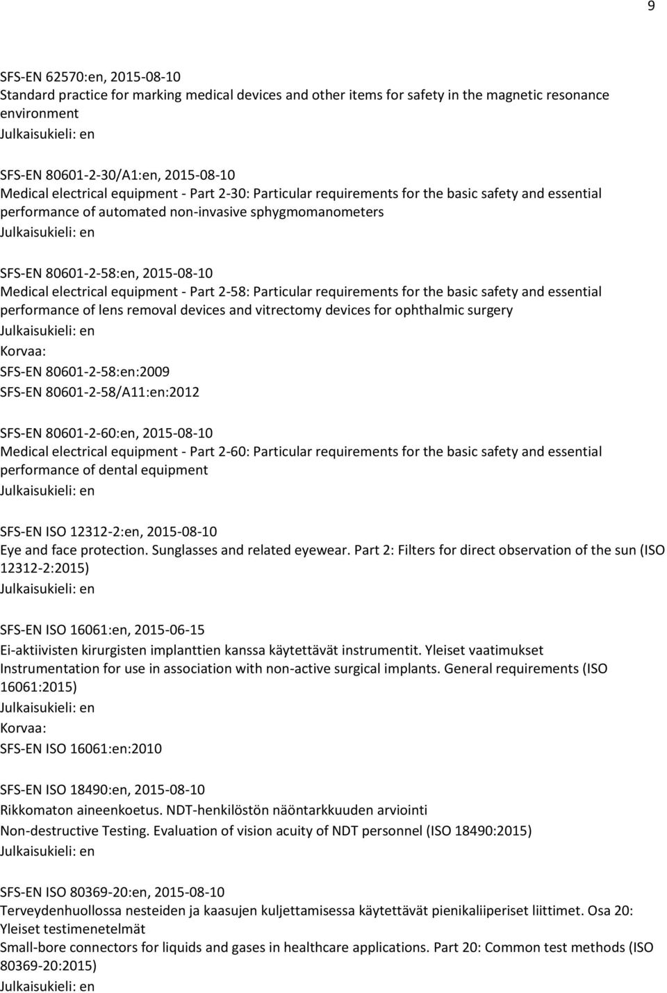 - Part 2-58: Particular requirements for the basic safety and essential performance of lens removal devices and vitrectomy devices for ophthalmic surgery SFS-EN 80601-2-58:en:2009 SFS-EN