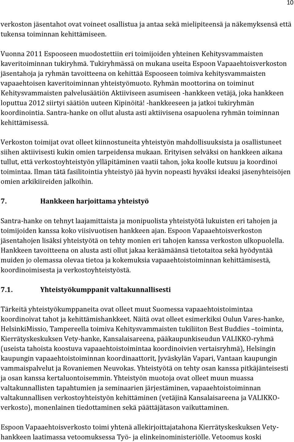 Tukiryhmässä on mukana useita Espoon Vapaaehtoisverkoston jäsentahoja ja ryhmän tavoitteena on kehittää Espooseen toimiva kehitysvammaisten vapaaehtoisen kaveritoiminnan yhteistyömuoto.