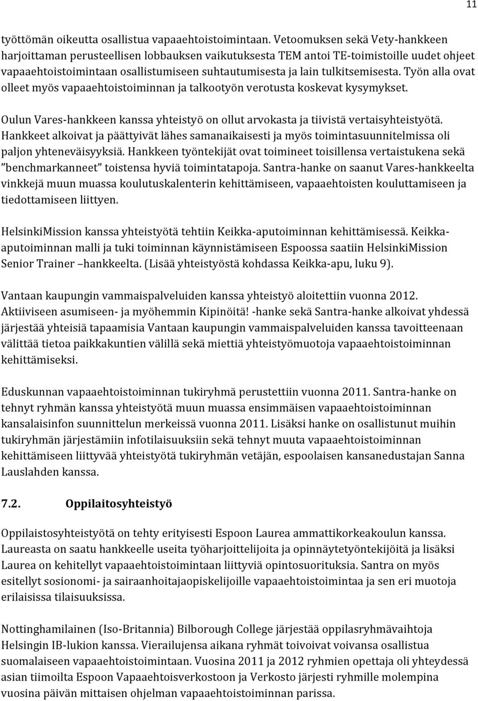 tulkitsemisesta. Työn alla ovat olleet myös vapaaehtoistoiminnan ja talkootyön verotusta koskevat kysymykset. Oulun Vares-hankkeen kanssa yhteistyö on ollut arvokasta ja tiivistä vertaisyhteistyötä.