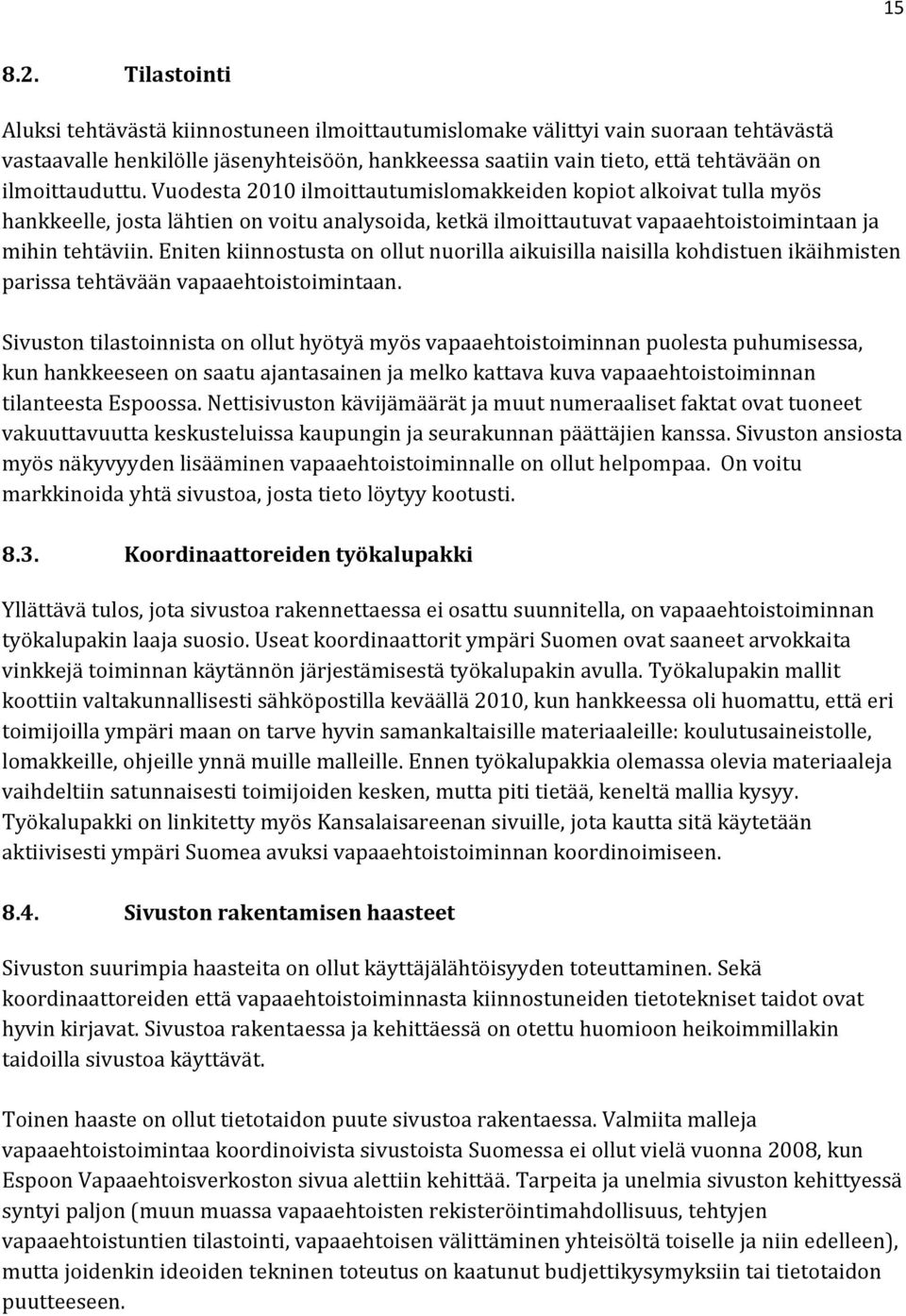 ilmoittauduttu. Vuodesta 2010 ilmoittautumislomakkeiden kopiot alkoivat tulla myös hankkeelle, josta lähtien on voitu analysoida, ketkä ilmoittautuvat vapaaehtoistoimintaan ja mihin tehtäviin.