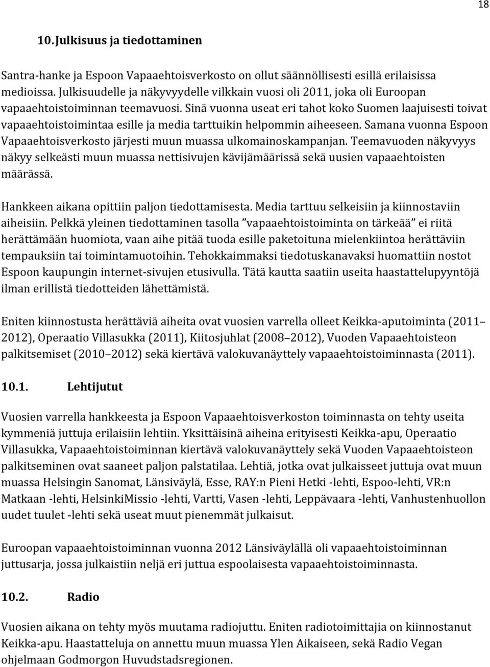 Sinä vuonna useat eri tahot koko Suomen laajuisesti toivat vapaaehtoistoimintaa esille ja media tarttuikin helpommin aiheeseen.