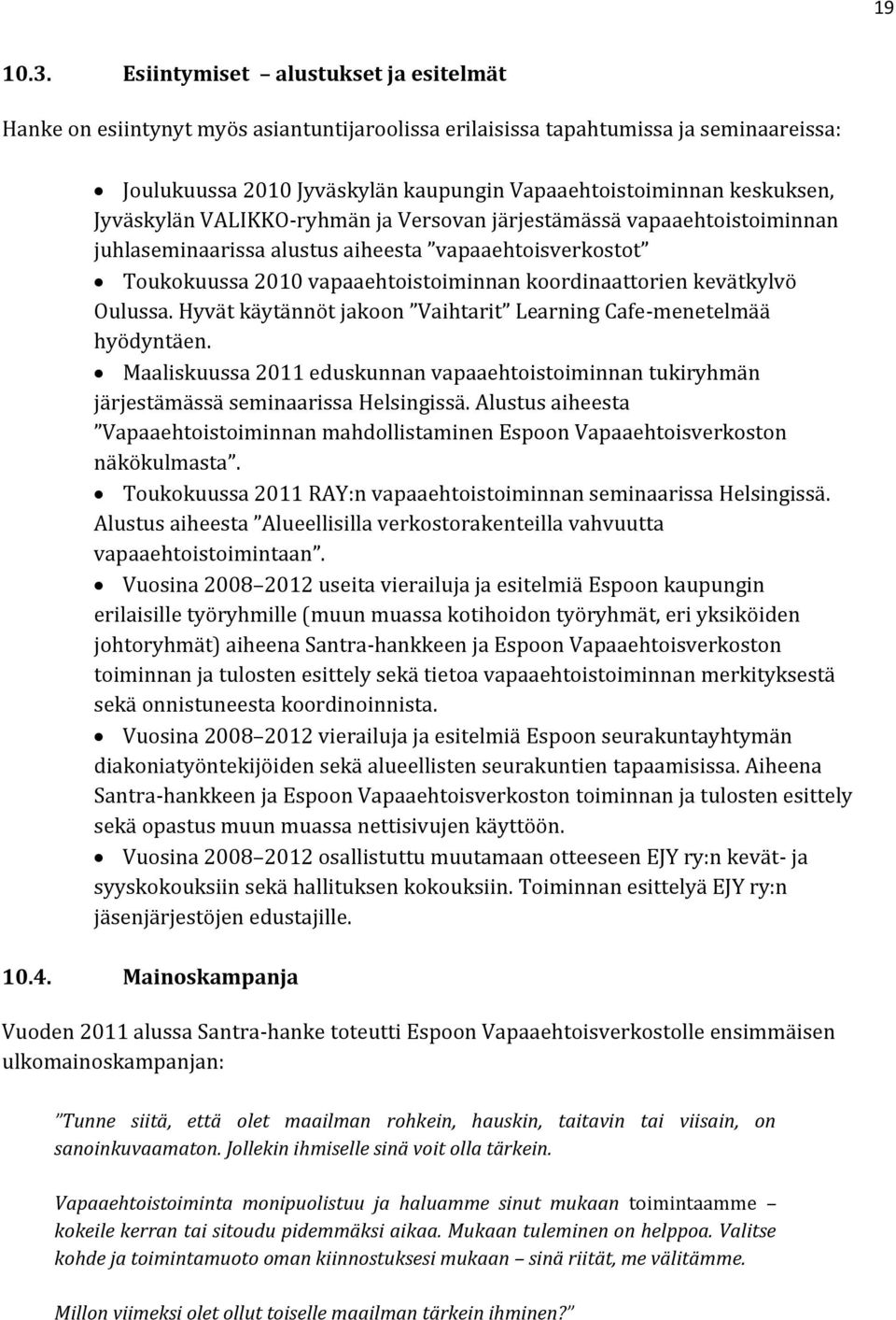 Jyväskylän VALIKKO-ryhmän ja Versovan järjestämässä vapaaehtoistoiminnan juhlaseminaarissa alustus aiheesta vapaaehtoisverkostot Toukokuussa 2010 vapaaehtoistoiminnan koordinaattorien kevätkylvö