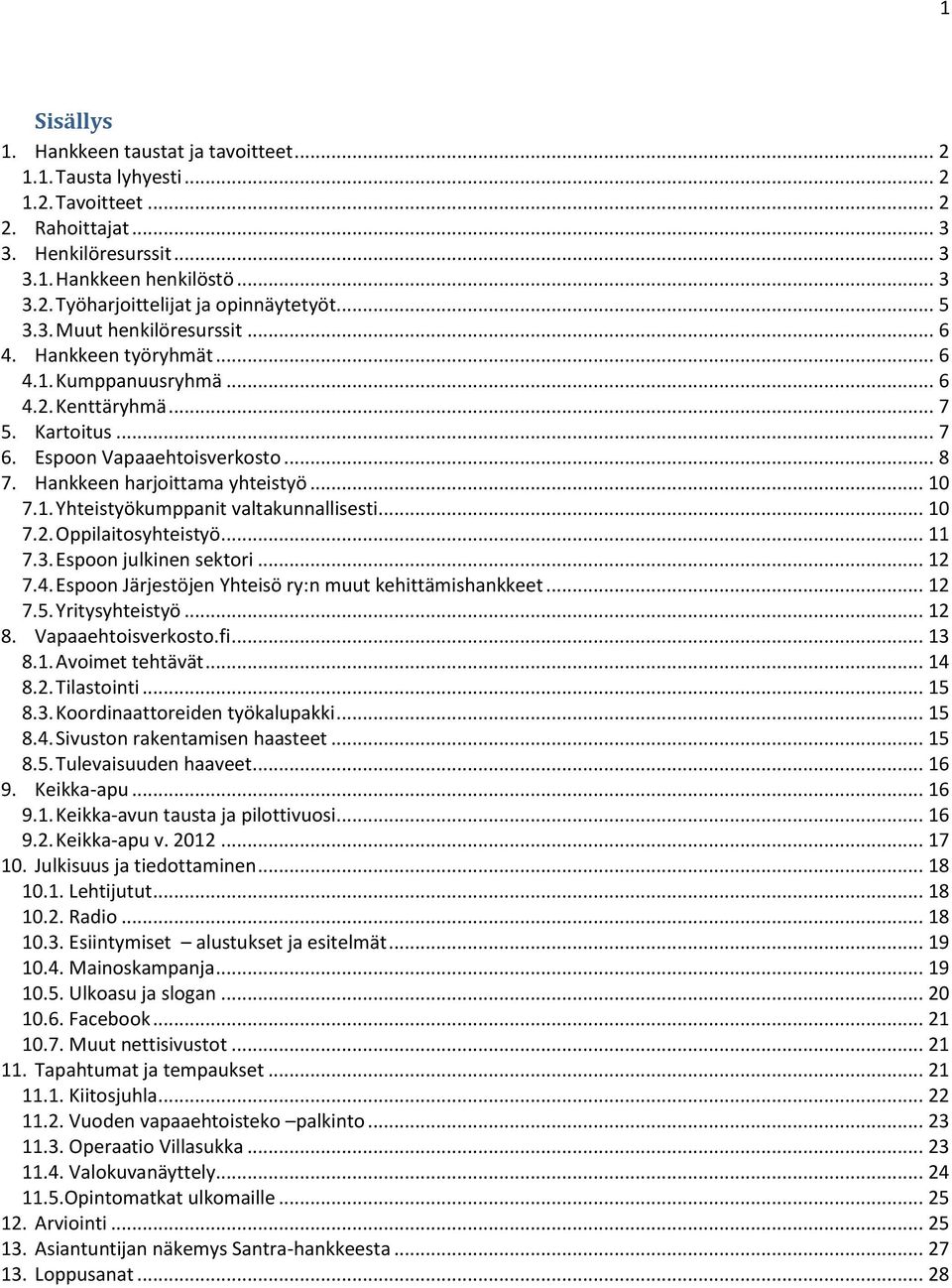 .. 10 7.1. Yhteistyökumppanit valtakunnallisesti... 10 7.2. Oppilaitosyhteistyö... 11 7.3. Espoon julkinen sektori... 12 7.4. Espoon Järjestöjen Yhteisö ry:n muut kehittämishankkeet... 12 7.5.