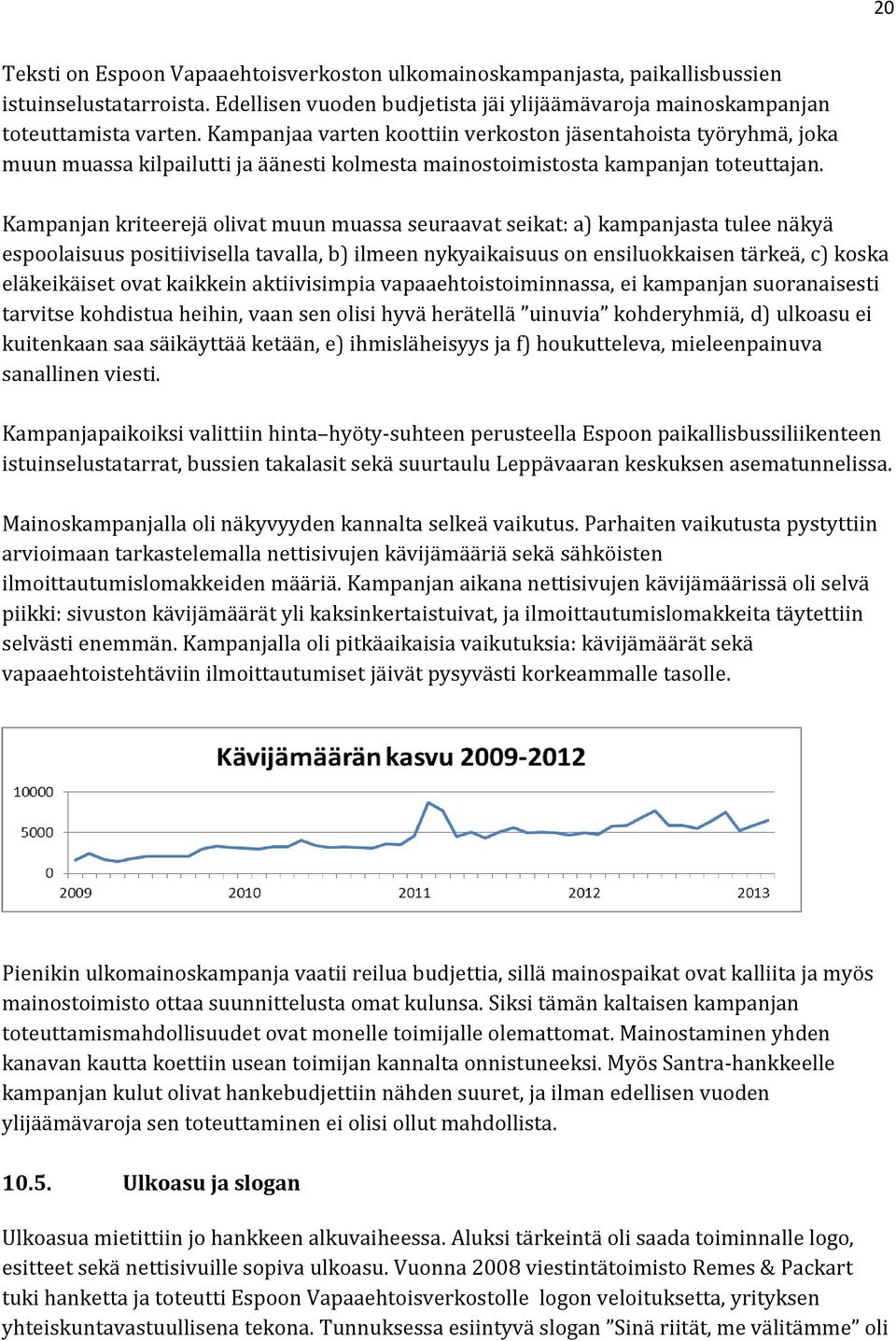 Kampanjan kriteerejä olivat muun muassa seuraavat seikat: a) kampanjasta tulee näkyä espoolaisuus positiivisella tavalla, b) ilmeen nykyaikaisuus on ensiluokkaisen tärkeä, c) koska eläkeikäiset ovat