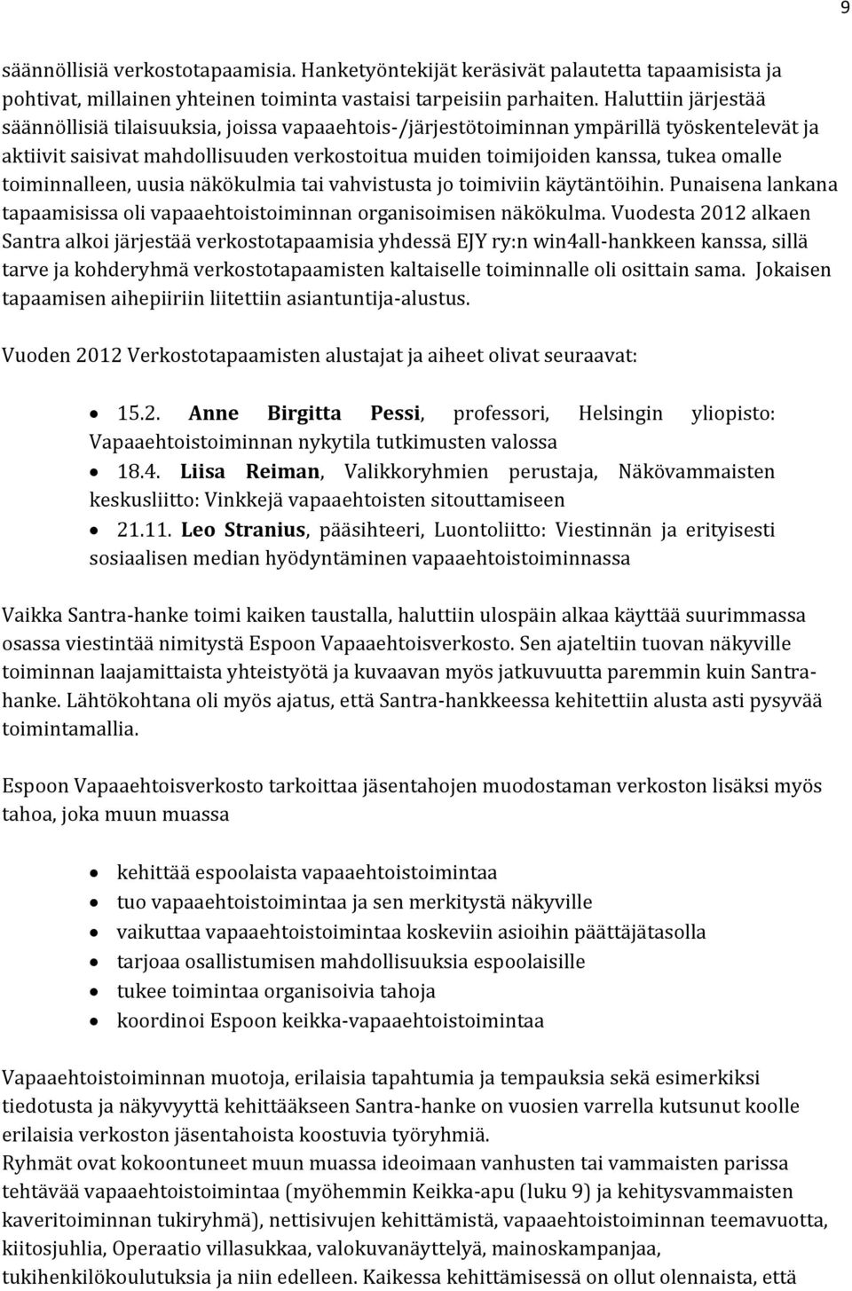 toiminnalleen, uusia näkökulmia tai vahvistusta jo toimiviin käytäntöihin. Punaisena lankana tapaamisissa oli vapaaehtoistoiminnan organisoimisen näkökulma.