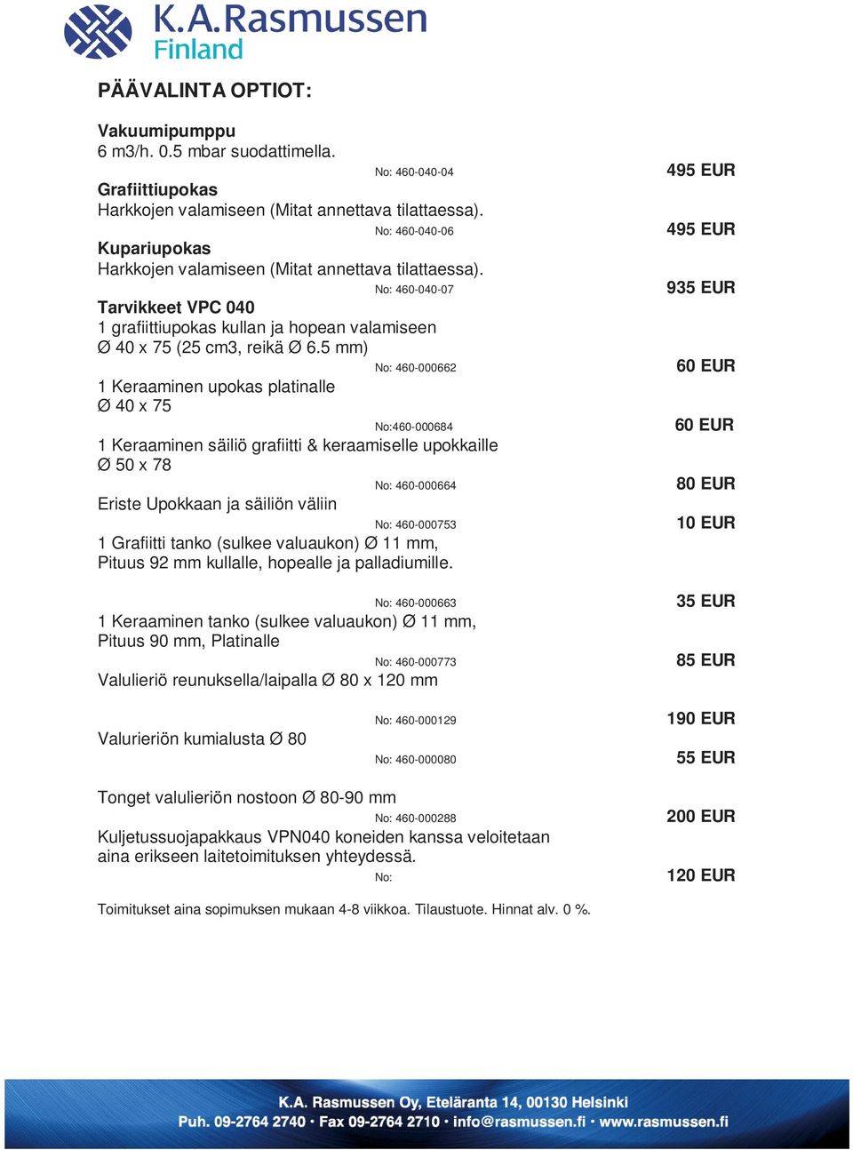 5 mm) 1 Keraaminen upokas platinalle Ø 40 x 75 No: 460-000662 No:460-000684 1 Keraaminen säiliö grafiitti & keraamiselle upokkaille Ø 50 x 78 Eriste Upokkaan ja säiliön väliin No: 460-000664 No: