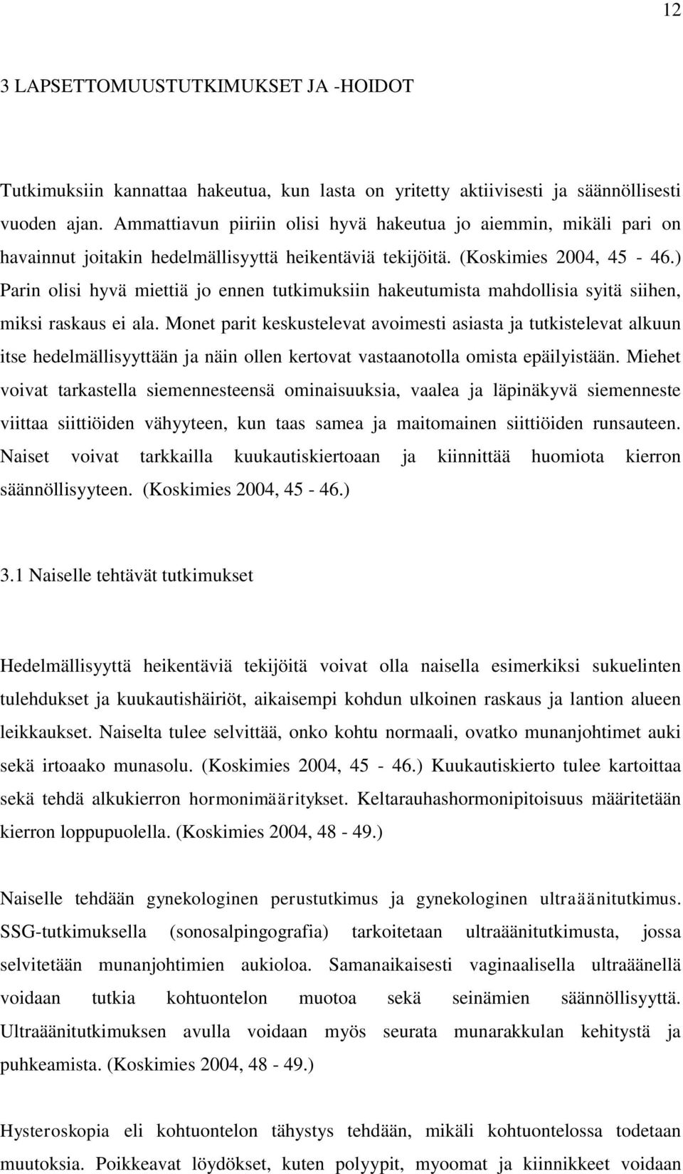 ) Parin olisi hyvä miettiä jo ennen tutkimuksiin hakeutumista mahdollisia syitä siihen, miksi raskaus ei ala.