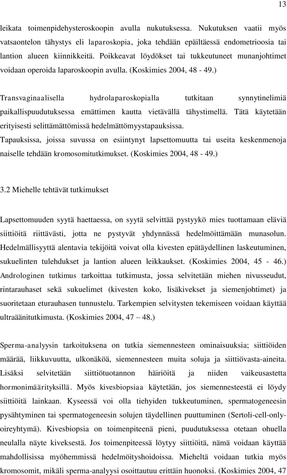 ) Transvaginaalisella hydrolaparoskopialla tutkitaan synnytinelimiä paikallispuudutuksessa emättimen kautta vietävällä tähystimellä.