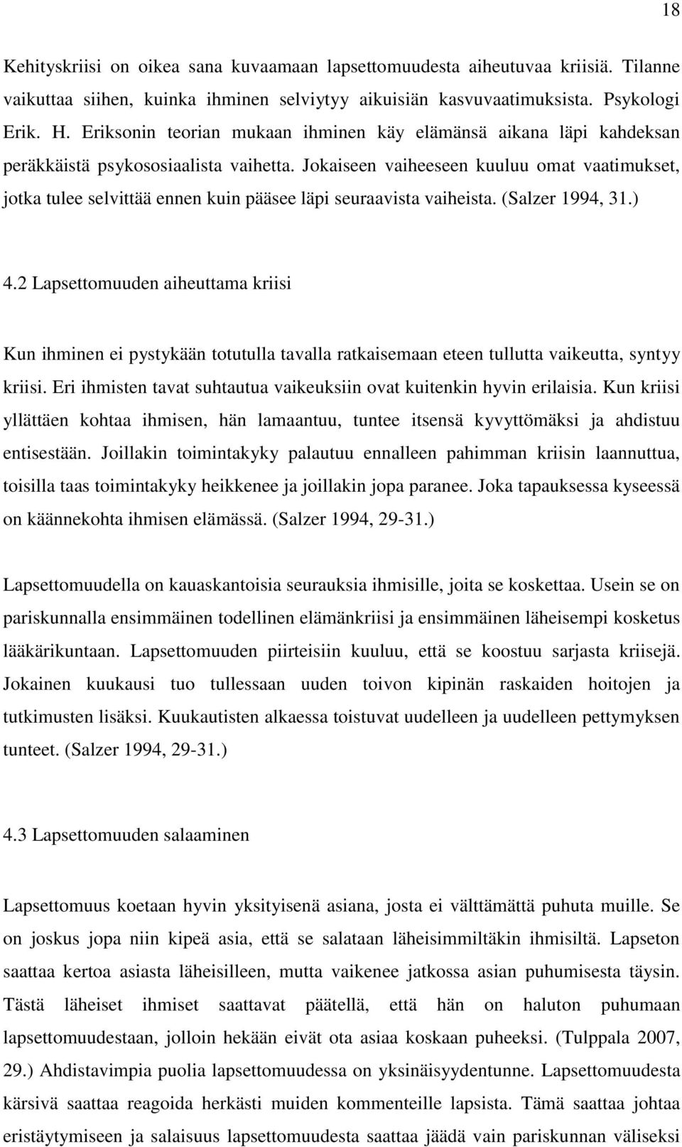 Jokaiseen vaiheeseen kuuluu omat vaatimukset, jotka tulee selvittää ennen kuin pääsee läpi seuraavista vaiheista. (Salzer 1994, 31.) 4.