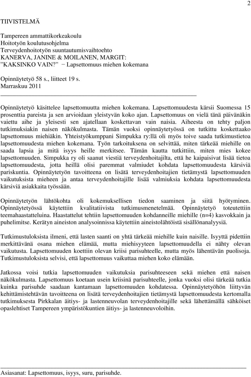 Lapsettomuudesta kärsii Suomessa 15 prosenttia pareista ja sen arvioidaan yleistyvän koko ajan. Lapsettomuus on vielä tänä päivänäkin vaiettu aihe ja yleisesti sen ajatellaan koskettavan vain naisia.