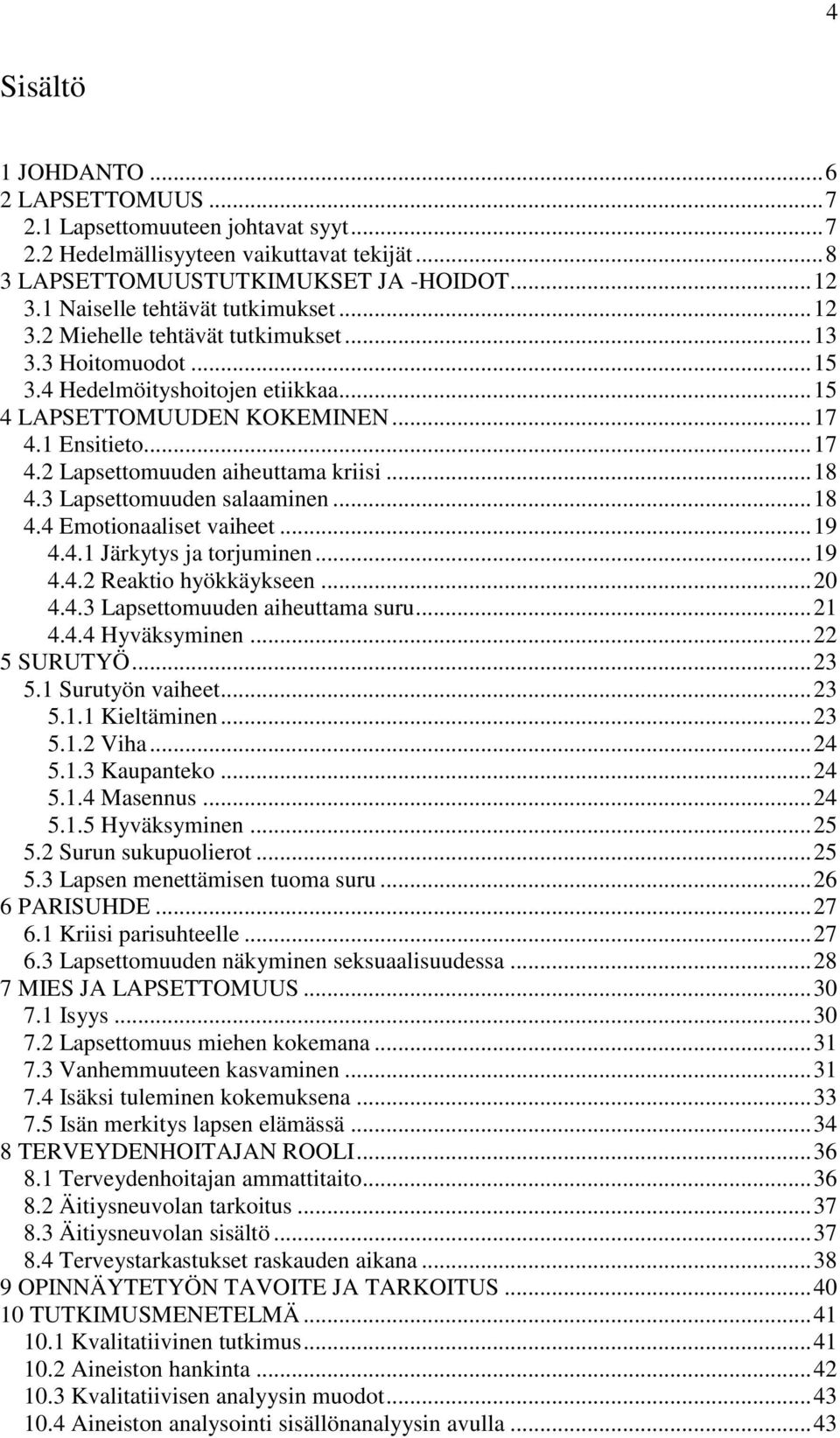 1 Ensitieto... 17 4.2 Lapsettomuuden aiheuttama kriisi... 18 4.3 Lapsettomuuden salaaminen... 18 4.4 Emotionaaliset vaiheet... 19 4.4.1 Järkytys ja torjuminen... 19 4.4.2 Reaktio hyökkäykseen... 20 4.