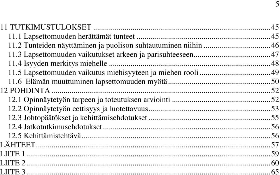 6 Elämän muuttuminen lapsettomuuden myötä... 50 12 POHDINTA... 52 12.1 Opinnäytetyön tarpeen ja toteutuksen arviointi... 52 12.2 Opinnäytetyön eettisyys ja luotettavuus.