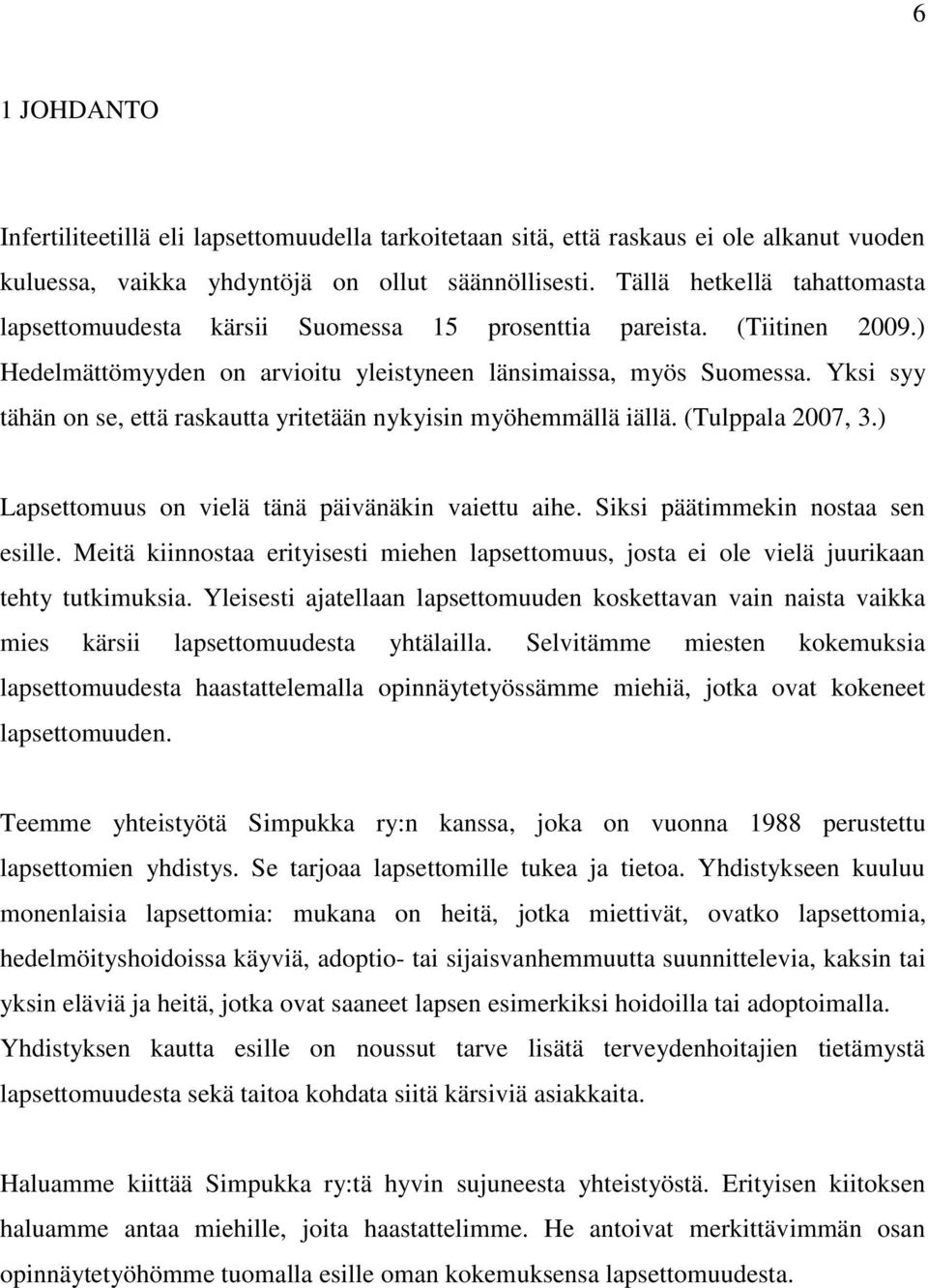Yksi syy tähän on se, että raskautta yritetään nykyisin myöhemmällä iällä. (Tulppala 2007, 3.) Lapsettomuus on vielä tänä päivänäkin vaiettu aihe. Siksi päätimmekin nostaa sen esille.