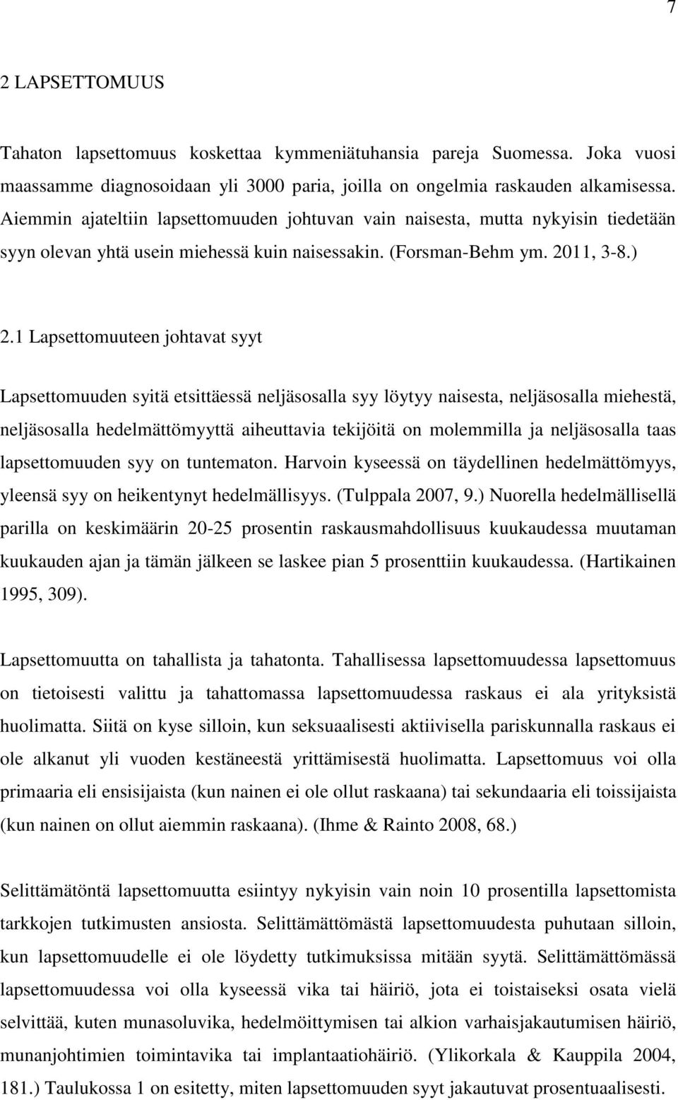 1 Lapsettomuuteen johtavat syyt Lapsettomuuden syitä etsittäessä neljäsosalla syy löytyy naisesta, neljäsosalla miehestä, neljäsosalla hedelmättömyyttä aiheuttavia tekijöitä on molemmilla ja