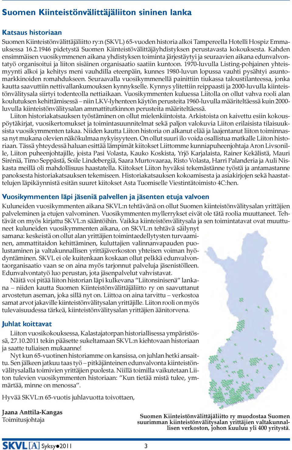 Kahden ensimmäisen vuosikymmenen aikana yhdistyksen toiminta järjestäytyi ja seuraavien aikana edunvalvontatyö organisoitui ja liiton sisäinen organisaatio saatiin kuntoon.