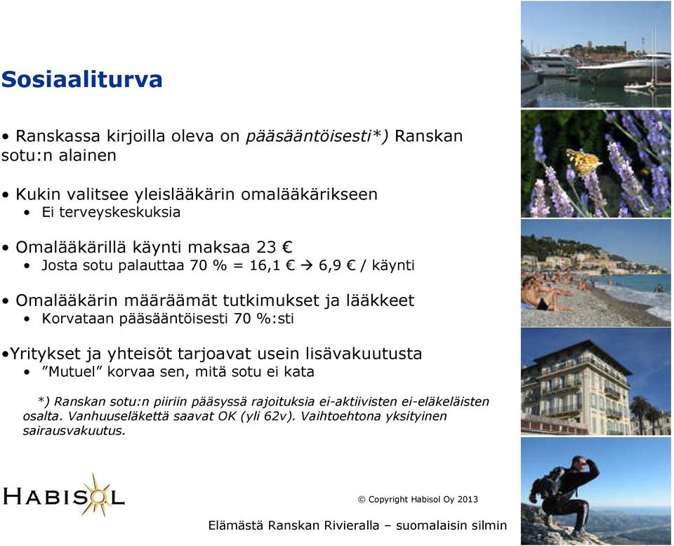 Korvataan pääsääntöisesti 70 %:sti Yritykset ja yhteisöt tarjoavat usein lisävakuutusta Mutuel korvaa sen, mitä sotu ei kata *) Ranskan