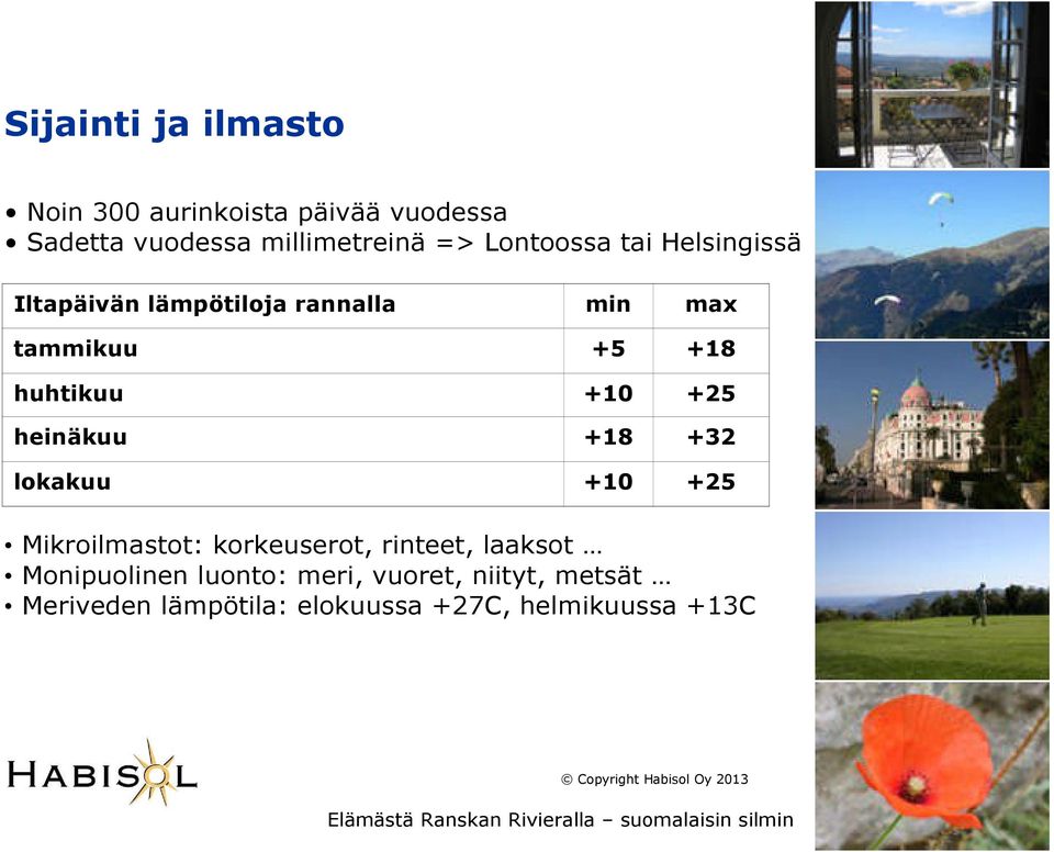 +10 +25 heinäkuu +18 +32 lokakuu +10 +25 Mikroilmastot: korkeuserot, rinteet, laaksot