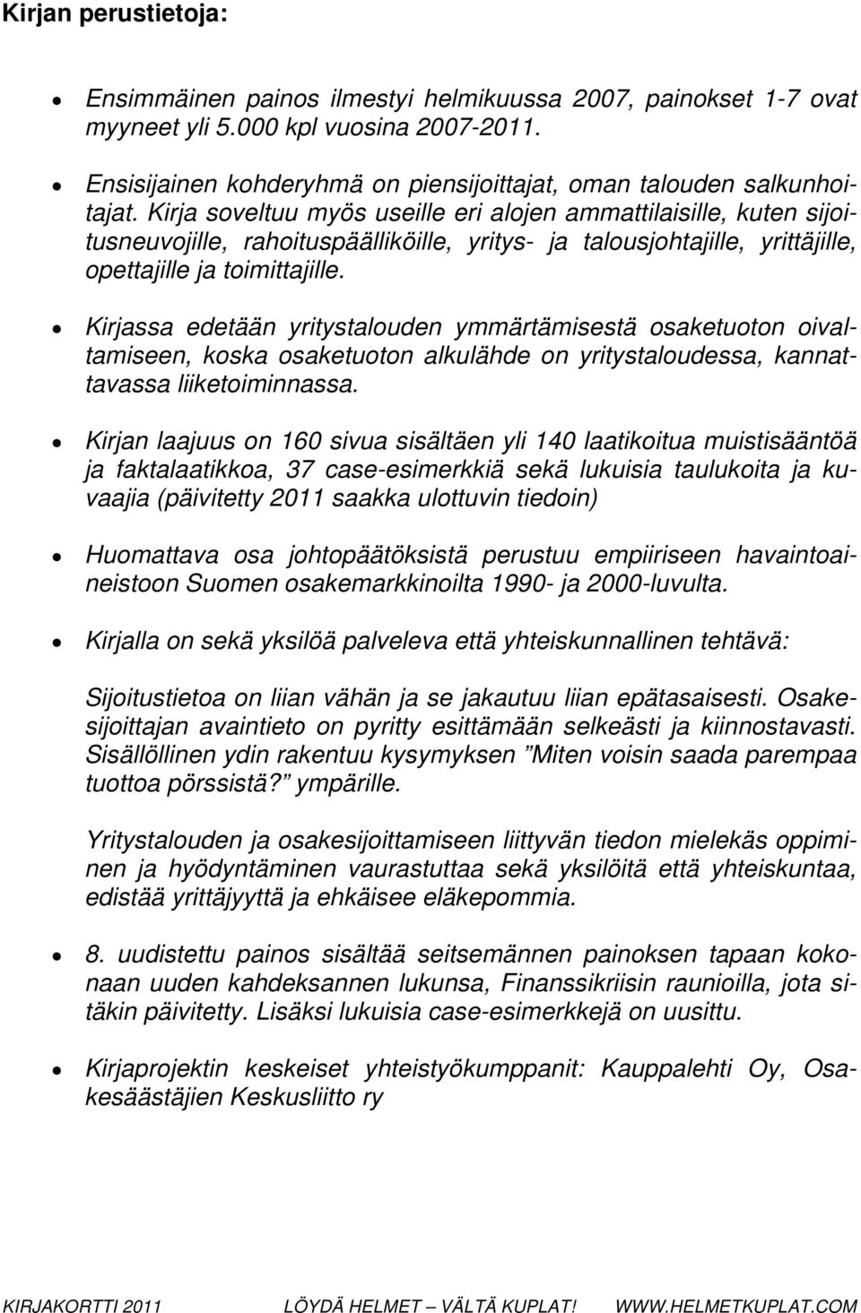 Kirjassa edetään yritystalouden ymmärtämisestä osaketuoton oivaltamiseen, koska osaketuoton alkulähde on yritystaloudessa, kannattavassa liiketoiminnassa.