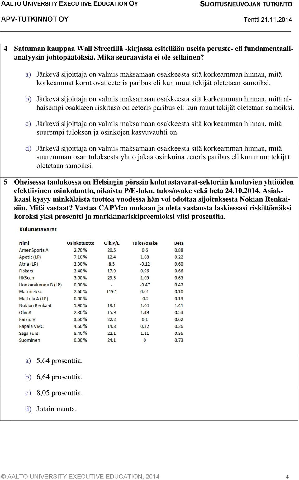 b) Järkevä sijoittaja on valmis maksamaan osakkeesta sitä korkeamman hinnan, mitä alhaisempi osakkeen riskitaso on ceteris paribus eli kun muut tekijät oletetaan samoiksi.