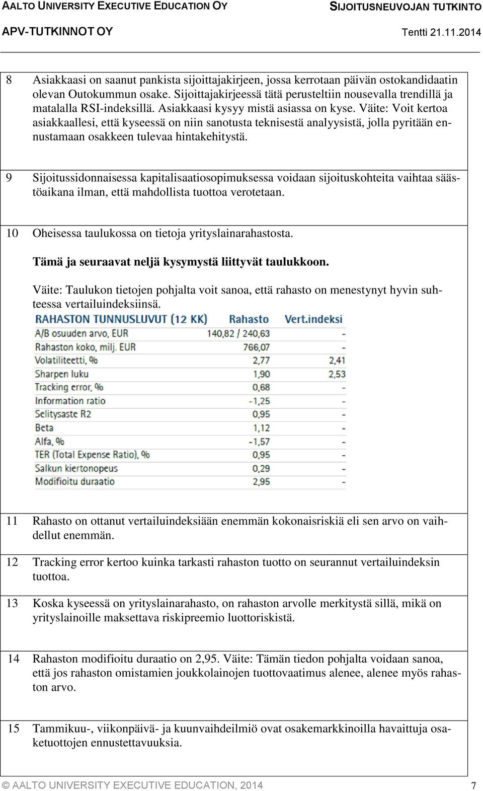 Väite: Voit kertoa asiakkaallesi, että kyseessä on niin sanotusta teknisestä analyysistä, jolla pyritään ennustamaan osakkeen tulevaa hintakehitystä.