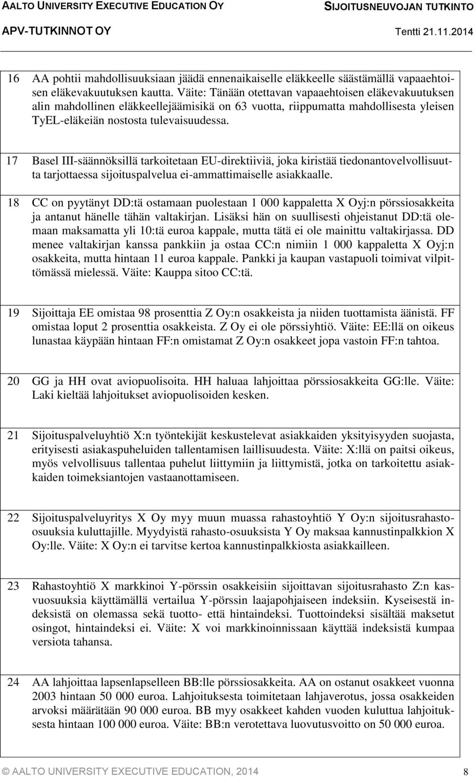 17 Basel III-säännöksillä tarkoitetaan EU-direktiiviä, joka kiristää tiedonantovelvollisuutta tarjottaessa sijoituspalvelua ei-ammattimaiselle asiakkaalle.