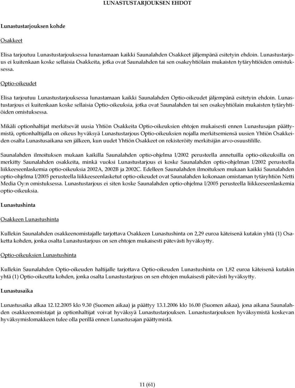 Optio-oikeudet Elisa tarjoutuu Lunastustarjouksessa lunastamaan kaikki Saunalahden Optio-oikeudet jäljempänä esitetyin ehdoin.