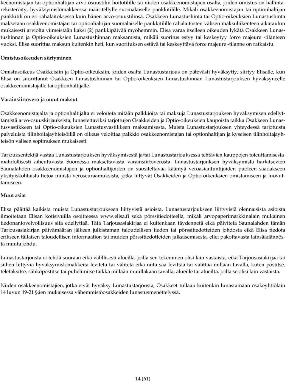 Mikäli osakkeenomistajan tai optionhaltijan pankkitili on eri rahalaitoksessa kuin hänen arvo-osuustilinsä, Osakkeen Lunastushinta tai Optio-oikeuksien Lunastushinta maksetaan osakkeenomistajan tai