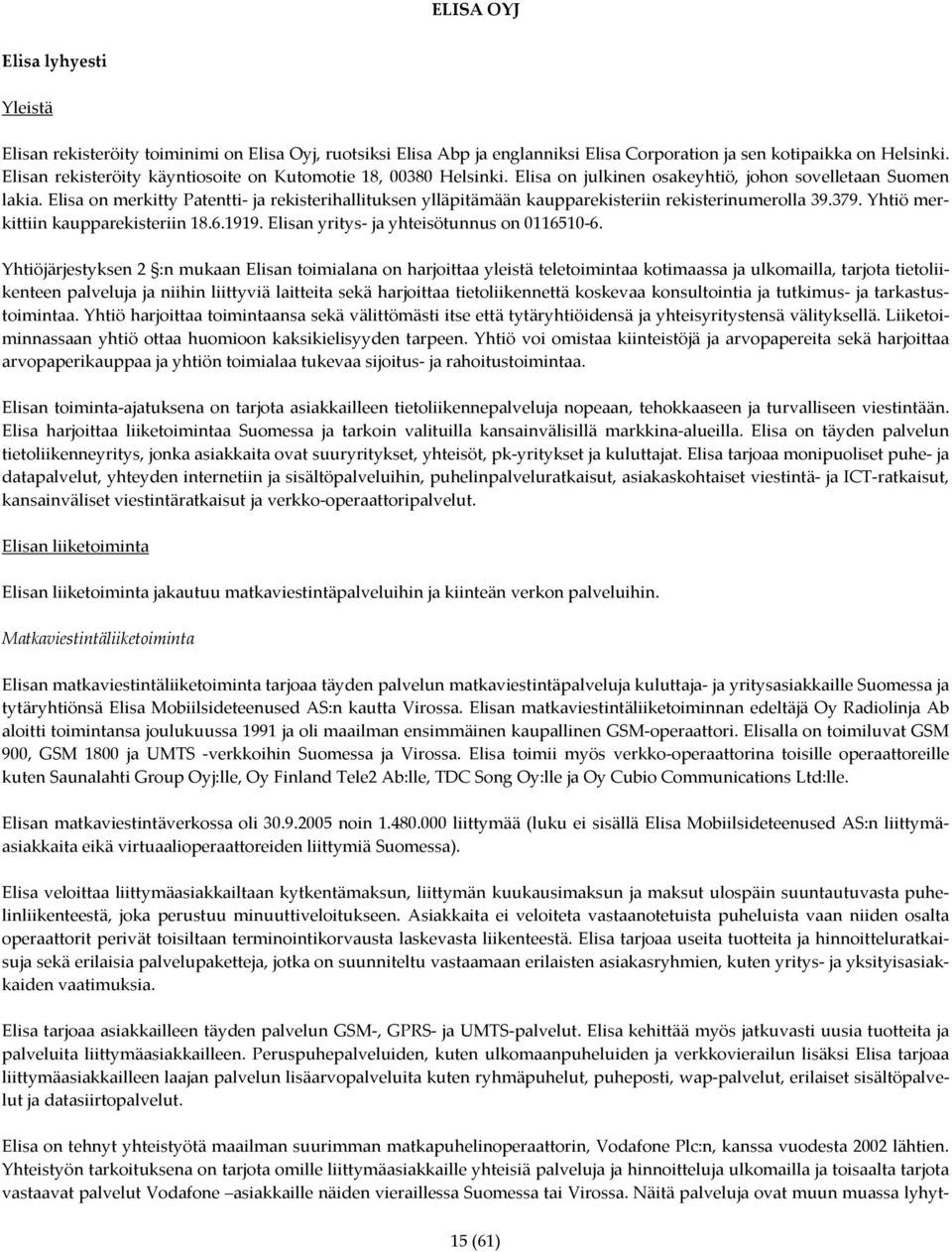 Elisa on merkitty Patentti- ja rekisterihallituksen ylläpitämään kaupparekisteriin rekisterinumerolla 39.379. Yhtiö merkittiin kaupparekisteriin 18.6.1919.