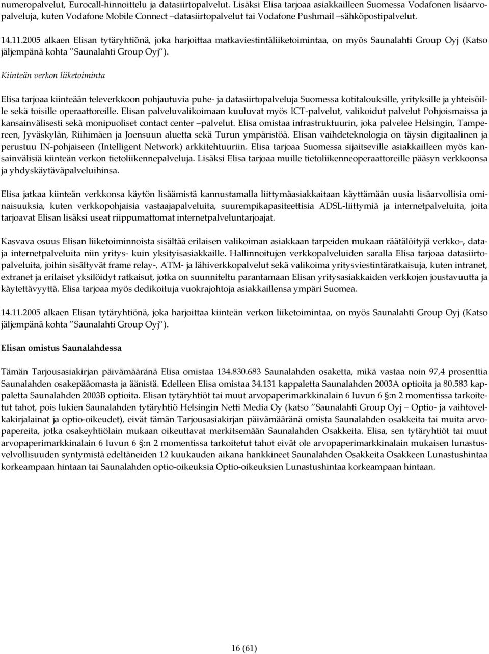 2005 alkaen Elisan tytäryhtiönä, joka harjoittaa matkaviestintäliiketoimintaa, on myös Saunalahti Group Oyj (Katso jäljempänä kohta Saunalahti Group Oyj ).