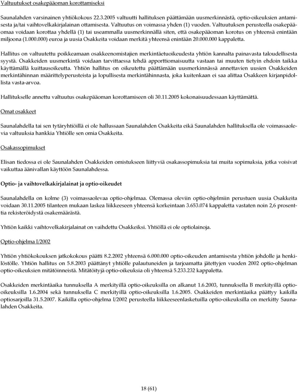 Valtuutuksen perusteella osakepääomaa voidaan korottaa yhdellä (1) tai useammalla uusmerkinnällä siten, että osakepääoman korotus on yhteensä enintään miljoona (1.000.