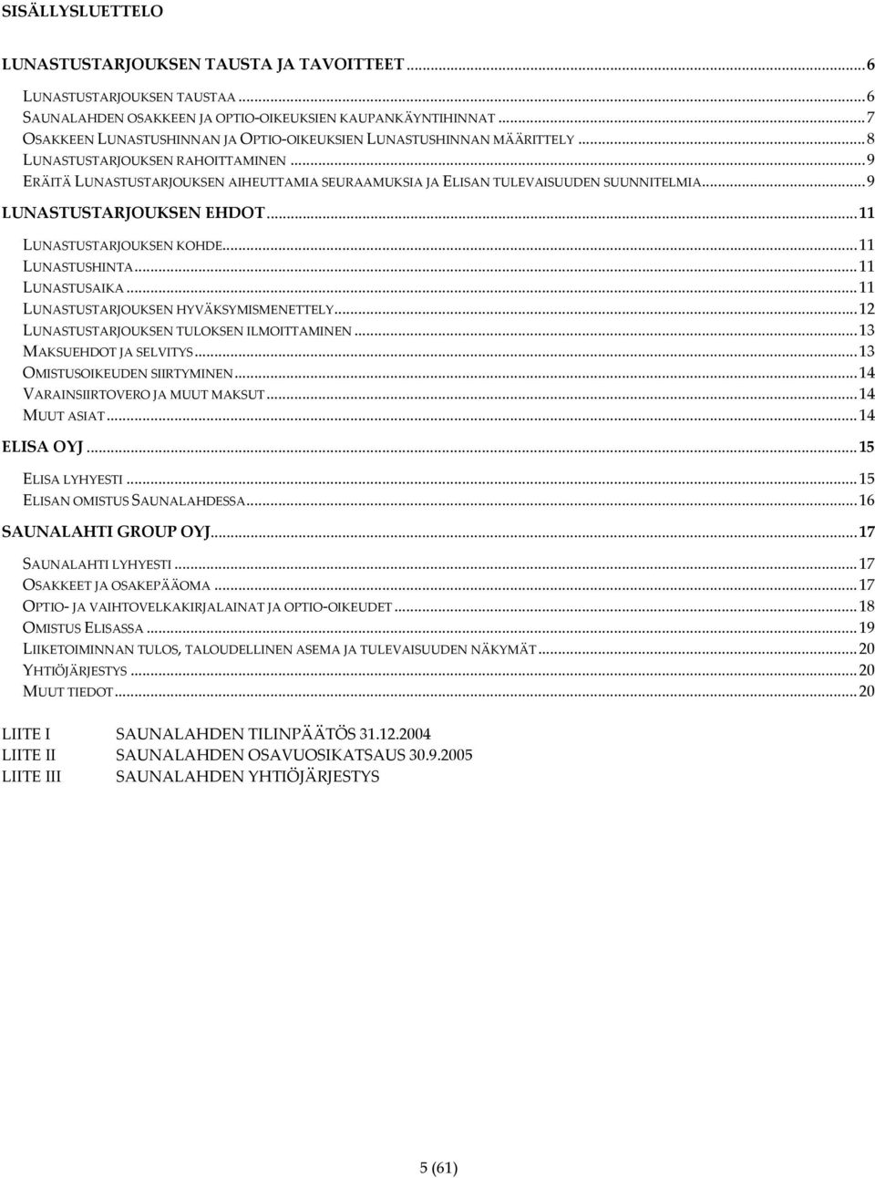 ..9 ERÄITÄ LUNASTUSTARJOUKSEN AIHEUTTAMIA SEURAAMUKSIA JA ELISAN TULEVAISUUDEN SUUNNITELMIA...9 LUNASTUSTARJOUKSEN EHDOT...11 LUNASTUSTARJOUKSEN KOHDE...11 LUNASTUSHINTA...11 LUNASTUSAIKA.