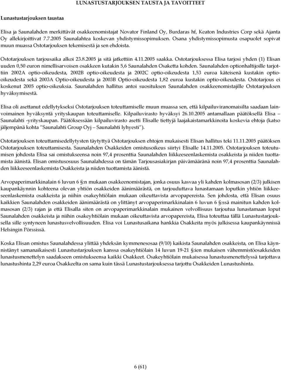 Ostotarjouksen tarjousaika alkoi 23.8.2005 ja sitä jatkettiin 4.11.2005 saakka.