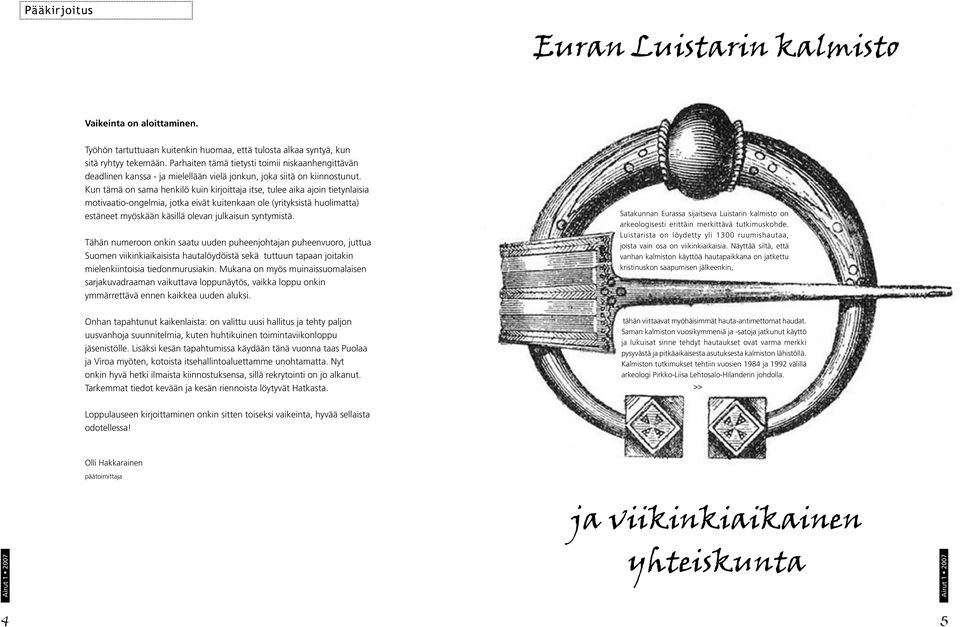 Kun tämä on sama henkilö kuin kirjoittaja itse, tulee aika ajoin tietynlaisia motivaatio-ongelmia, jotka eivät kuitenkaan ole (yrityksistä huolimatta) estäneet myöskään käsillä olevan julkaisun