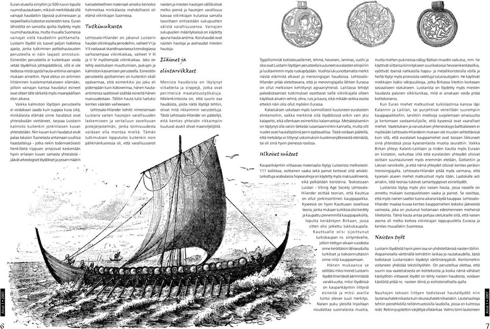 Luistarin löydöt siis tuovat paljon lisätietoa ajasta, jonka tutkiminen polttohautausten perusteella ei näin laajasti onnistuisi.