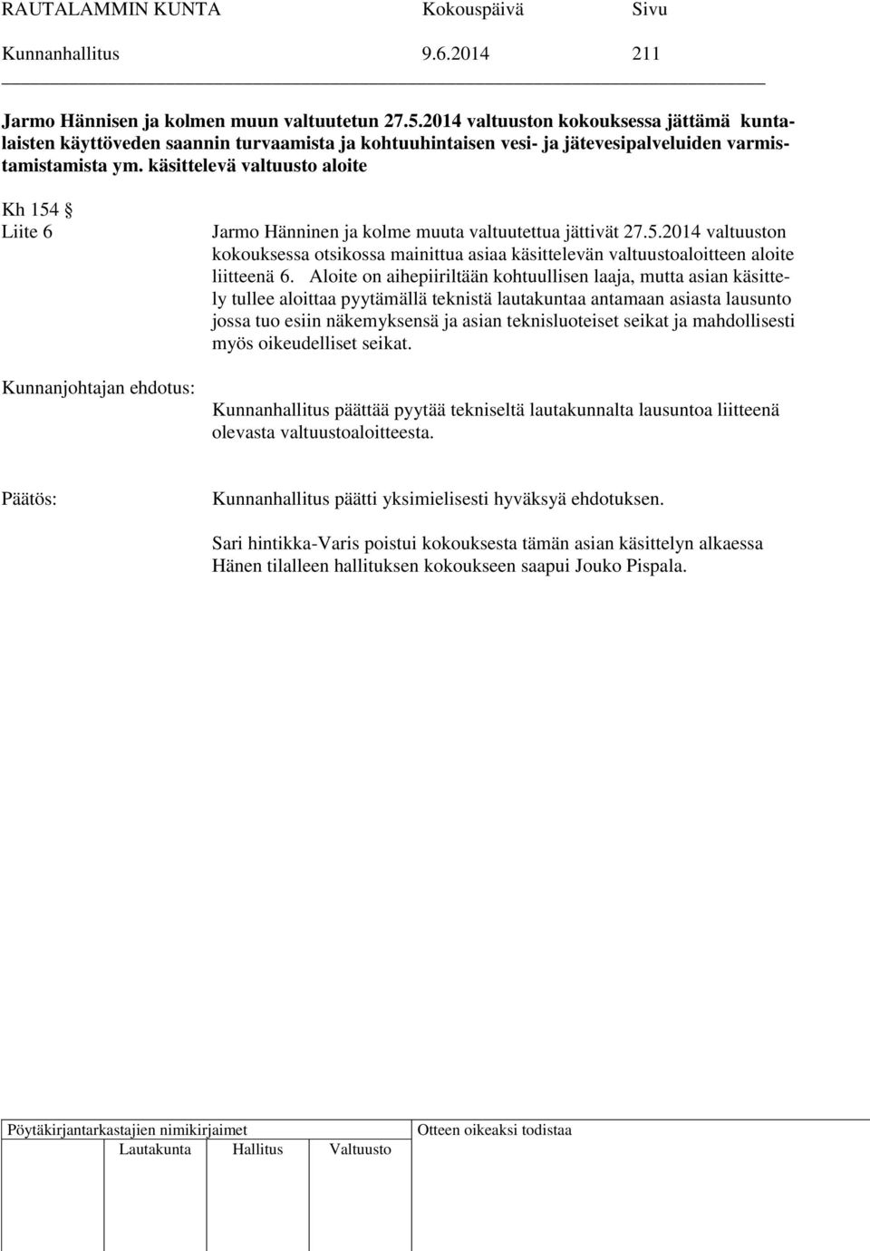 käsittelevä valtuusto aloite Kh 154 Liite 6 Kunnanjohtajan ehdotus: Jarmo Hänninen ja kolme muuta valtuutettua jättivät 27.5.2014 valtuuston kokouksessa otsikossa mainittua asiaa käsittelevän valtuustoaloitteen aloite liitteenä 6.