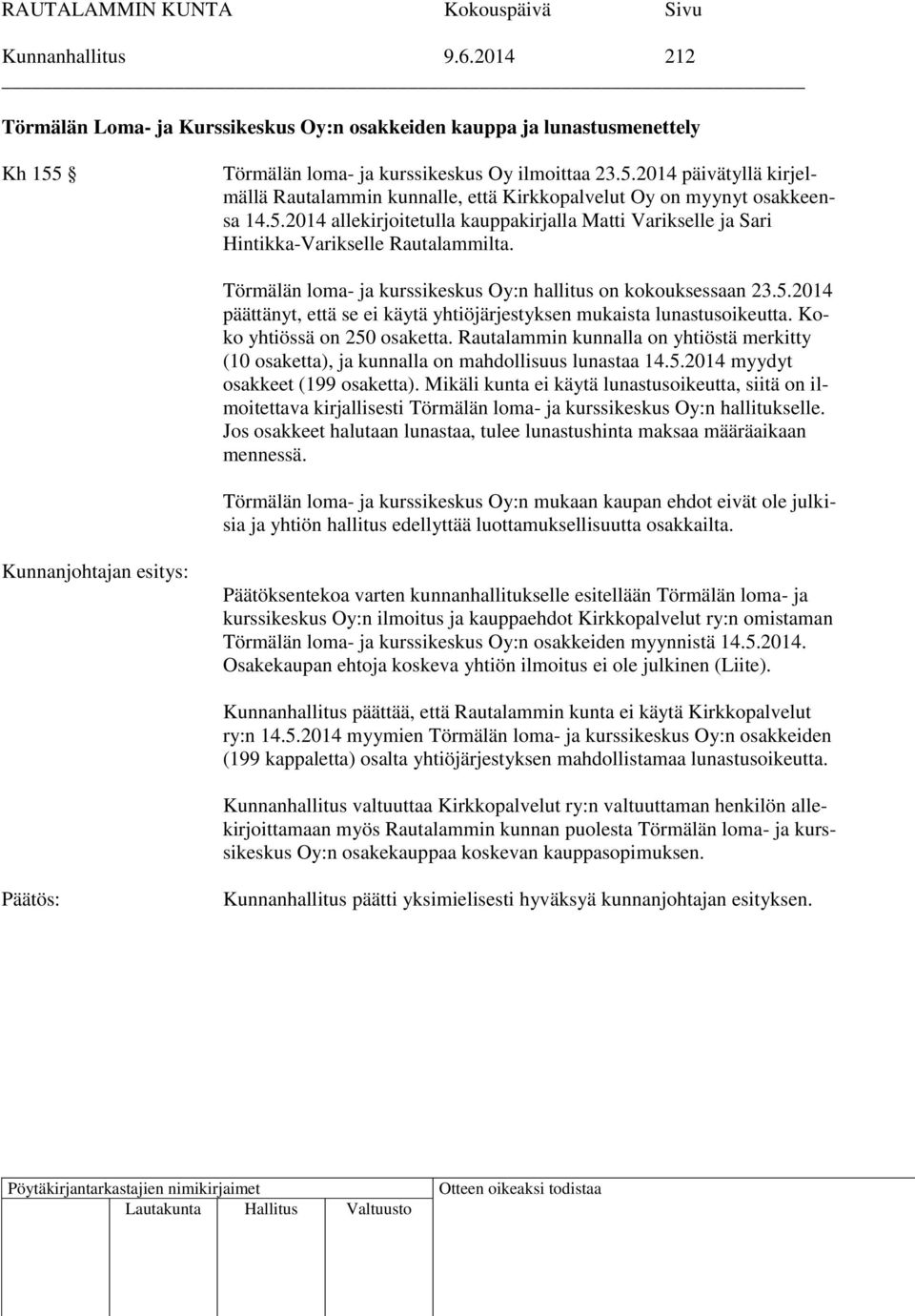 Törmälän loma- ja kurssikeskus Oy:n hallitus on kokouksessaan 23.5.2014 päättänyt, että se ei käytä yhtiöjärjestyksen mukaista lunastusoikeutta. Koko yhtiössä on 250 osaketta.