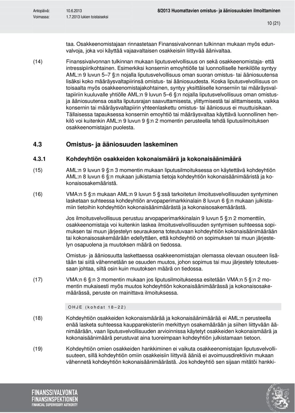 Esimerkiksi konsernin emoyhtiölle tai luonnolliselle henkilölle syntyy AML:n 9 luvun 5 7 :n nojalla liputusvelvollisuus oman suoran omistus- tai ääniosuutensa lisäksi koko määräysvaltapiirinsä