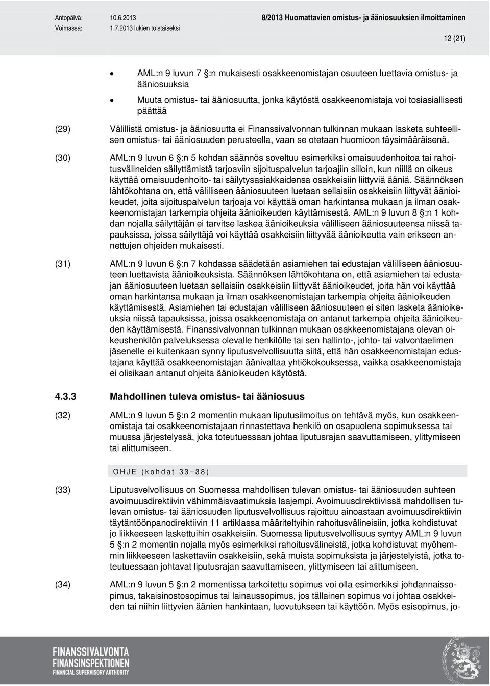 (30) AML:n 9 luvun 6 :n 5 kohdan säännös soveltuu esimerkiksi omaisuudenhoitoa tai rahoitusvälineiden säilyttämistä tarjoaviin sijoituspalvelun tarjoajiin silloin, kun niillä on oikeus käyttää