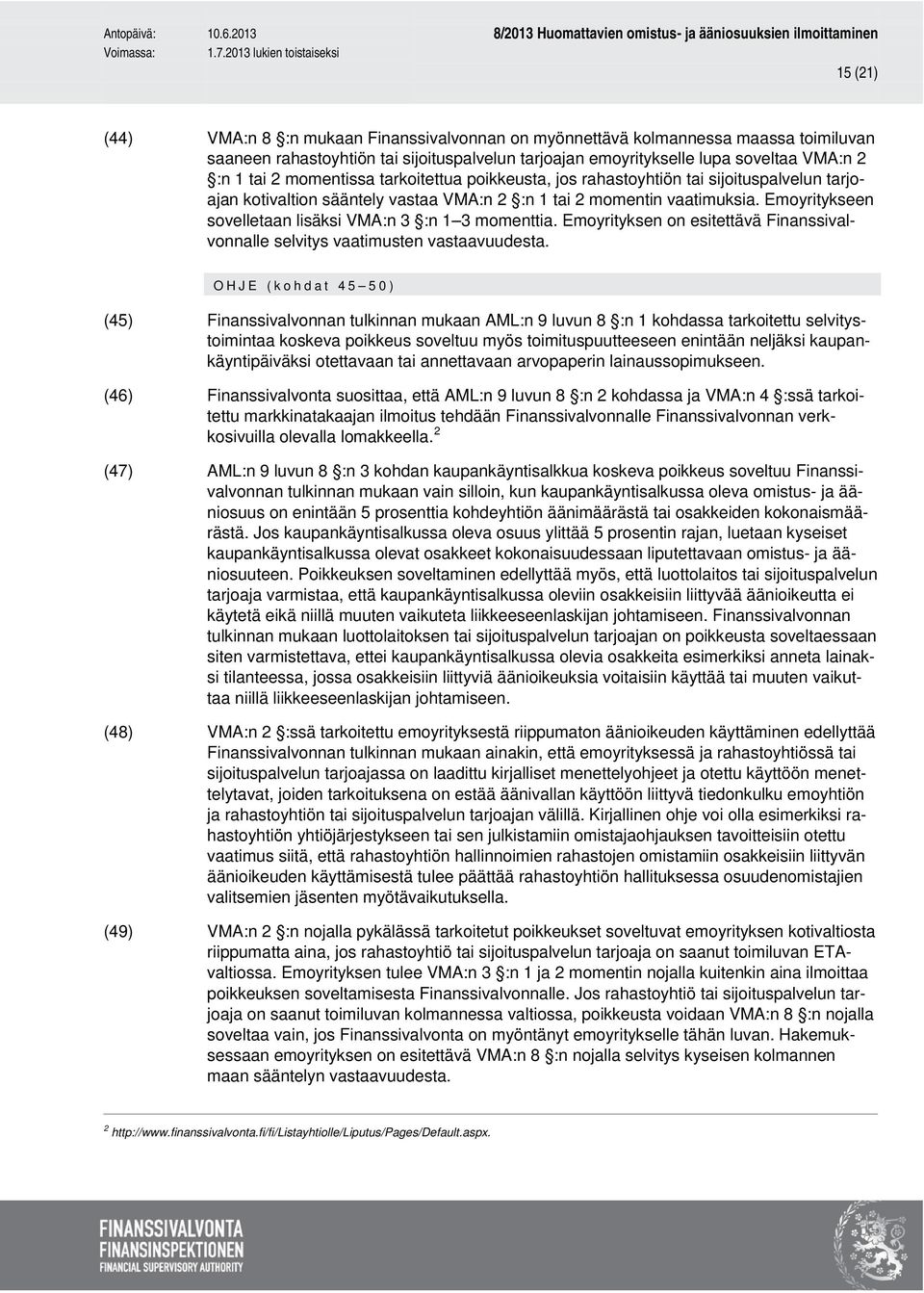 Emoyritykseen sovelletaan lisäksi VMA:n 3 :n 1 3 momenttia. Emoyrityksen on esitettävä Finanssivalvonnalle selvitys vaatimusten vastaavuudesta.