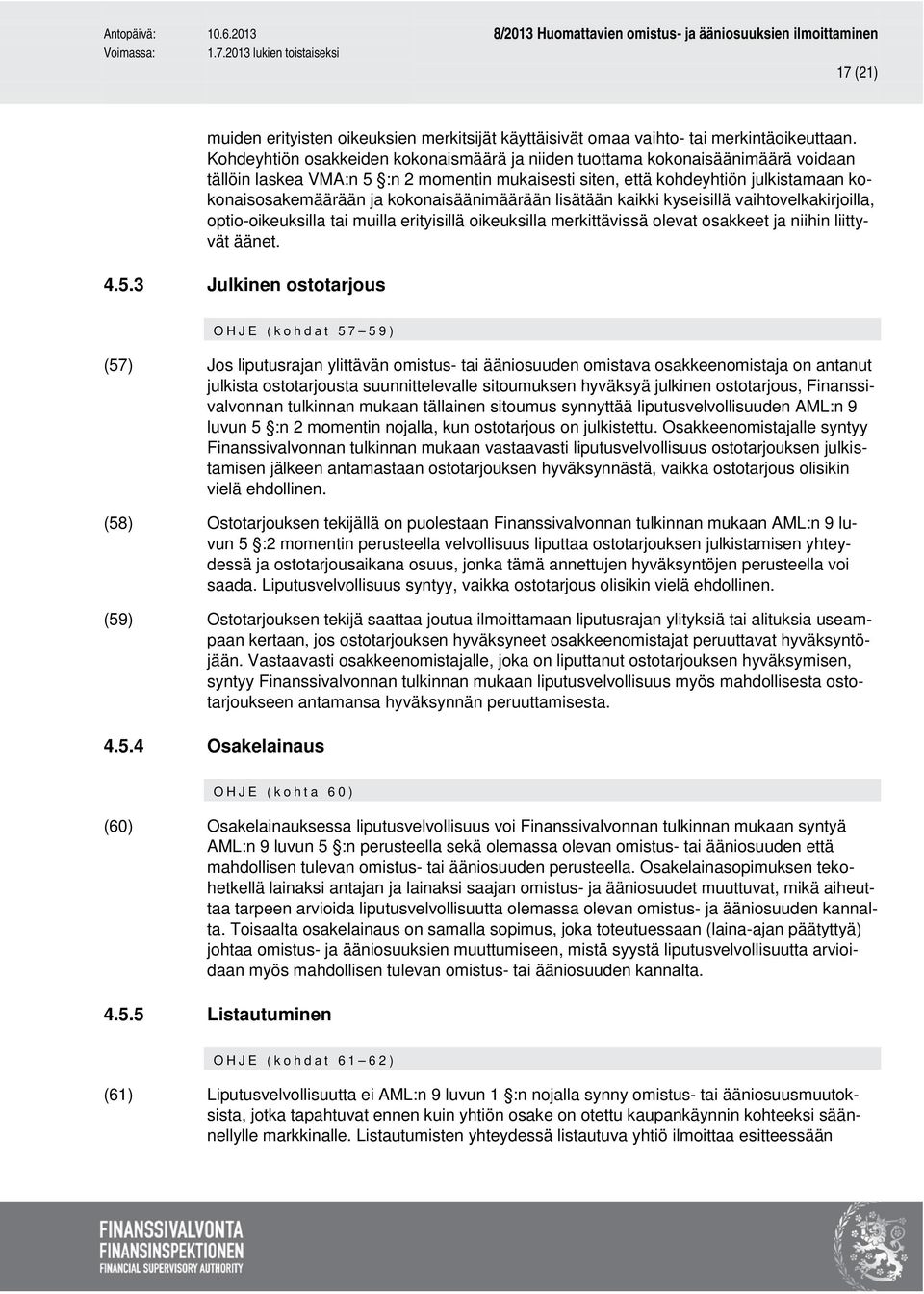 kokonaisäänimäärään lisätään kaikki kyseisillä vaihtovelkakirjoilla, optio-oikeuksilla tai muilla erityisillä oikeuksilla merkittävissä olevat osakkeet ja niihin liittyvät äänet. 4.5.