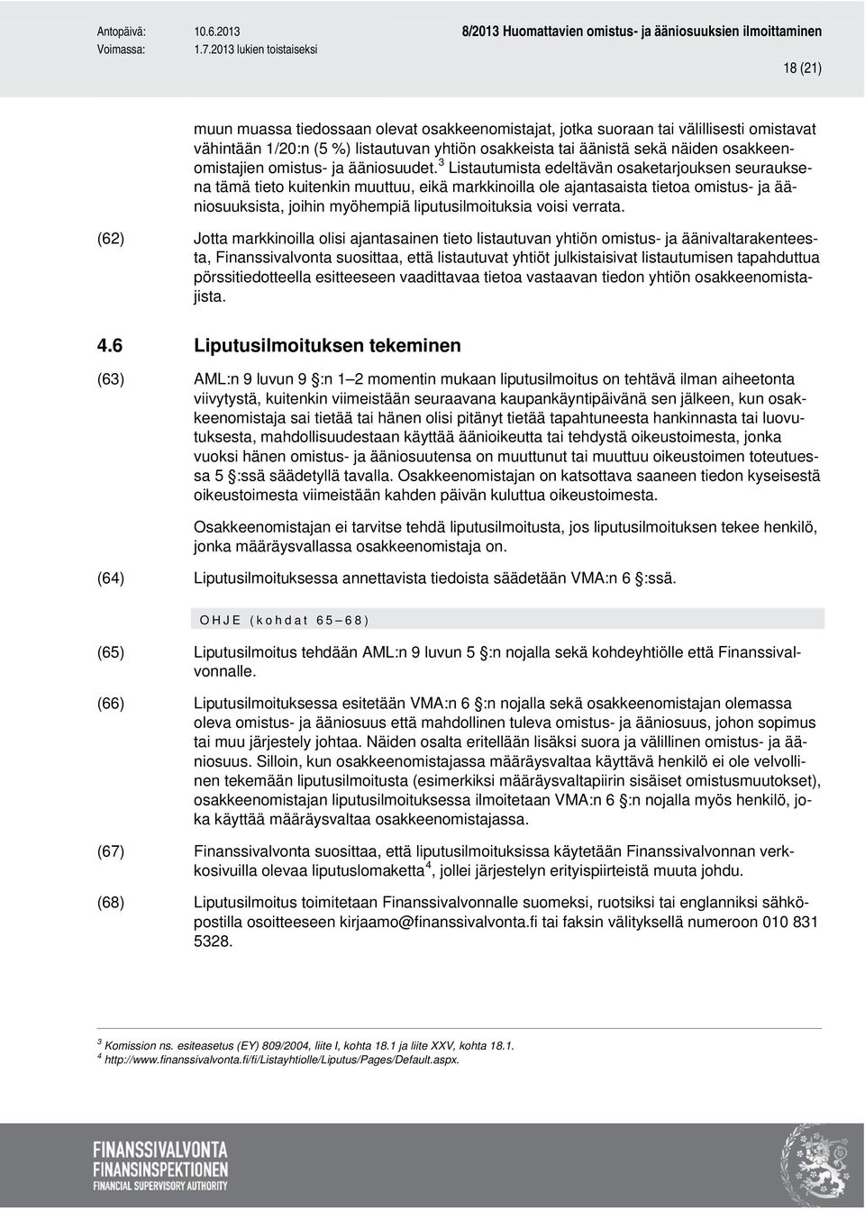 3 Listautumista edeltävän osaketarjouksen seurauksena tämä tieto kuitenkin muuttuu, eikä markkinoilla ole ajantasaista tietoa omistus- ja ääniosuuksista, joihin myöhempiä liputusilmoituksia voisi