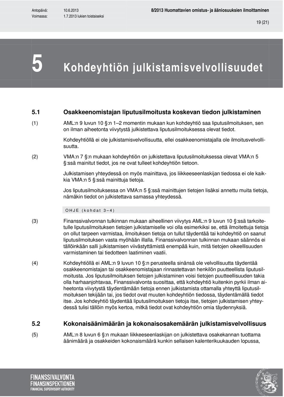 liputusilmoituksessa olevat tiedot. Kohdeyhtiöllä ei ole julkistamisvelvollisuutta, ellei osakkeenomistajalla ole ilmoitusvelvollisuutta.