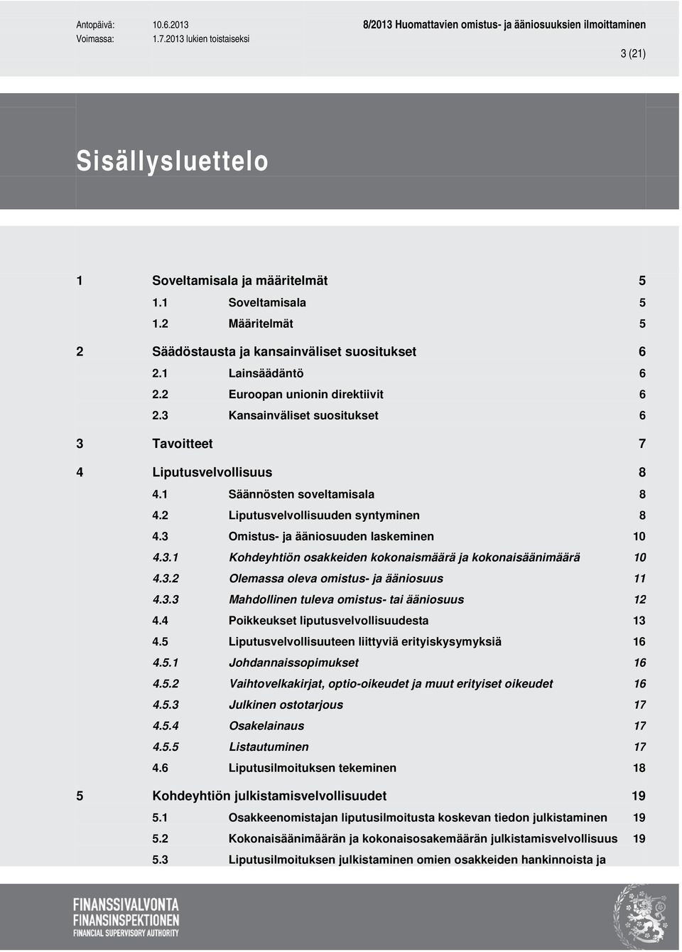 3.2 Olemassa oleva omistus- ja ääniosuus 11 4.3.3 Mahdollinen tuleva omistus- tai ääniosuus 12 4.4 Poikkeukset liputusvelvollisuudesta 13 4.5 Liputusvelvollisuuteen liittyviä erityiskysymyksiä 16 4.5.1 Johdannaissopimukset 16 4.