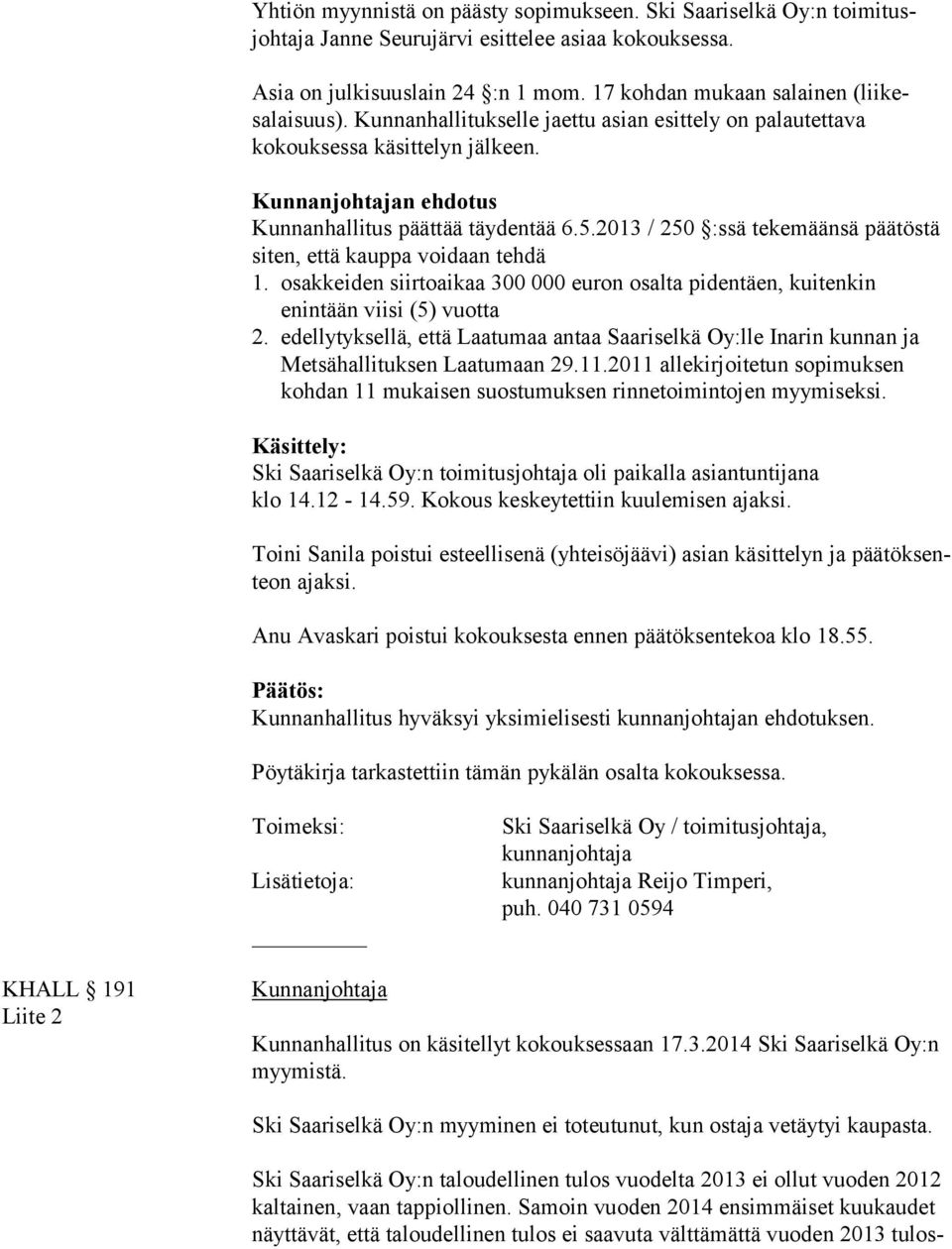 2013 / 250 :ssä tekemäänsä päätöstä siten, että kauppa voidaan tehdä 1. osakkeiden siirtoaikaa 300 000 euron osalta pidentäen, kuitenkin enintään viisi (5) vuotta 2.