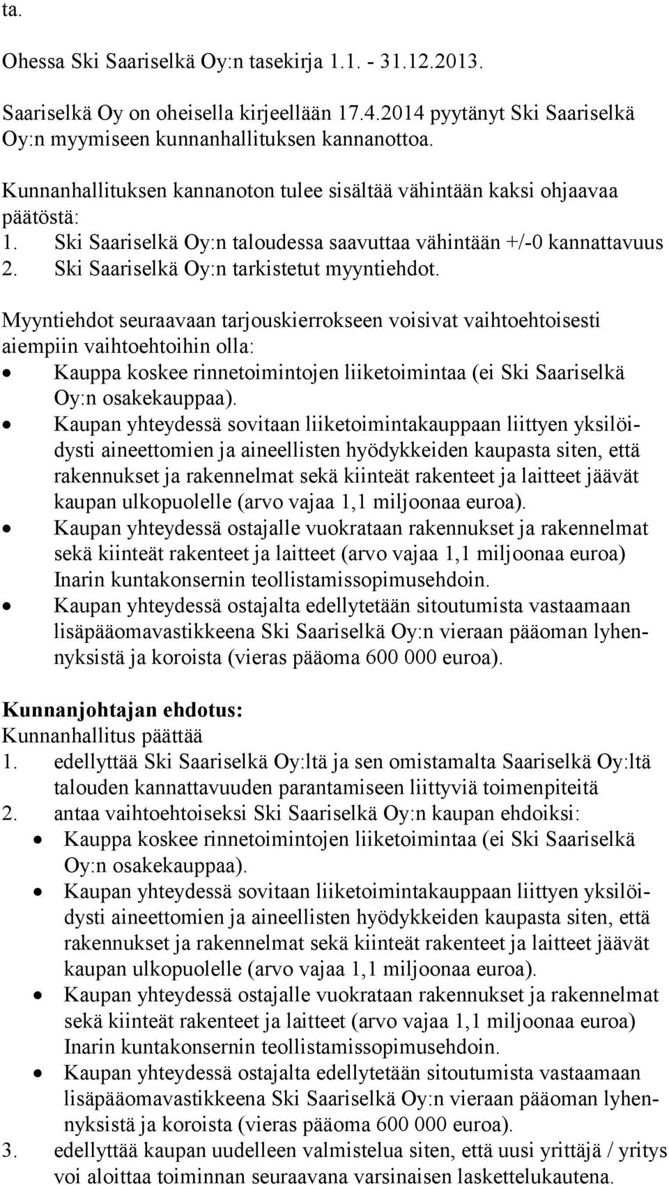 Myyntiehdot seuraavaan tarjouskierrokseen voisivat vaihtoehtoisesti aiem piin vaihtoehtoihin olla: Kauppa koskee rinnetoimintojen liiketoimintaa (ei Ski Saariselkä Oy:n osakekauppaa).