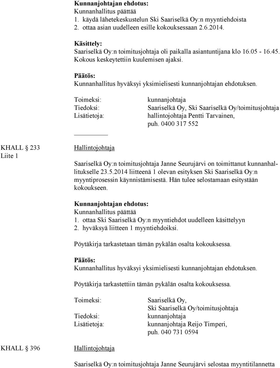 0400 317 552 KHALL 233 Liite 1 Hallintojohtaja Saariselkä Oy:n toimitusjohtaja Janne Seurujärvi on toimittanut kunnanhallitukselle 23.5.2014 liitteenä 1 olevan esityksen Ski Saariselkä Oy:n myyntipro ses sin käyn nistämisestä.