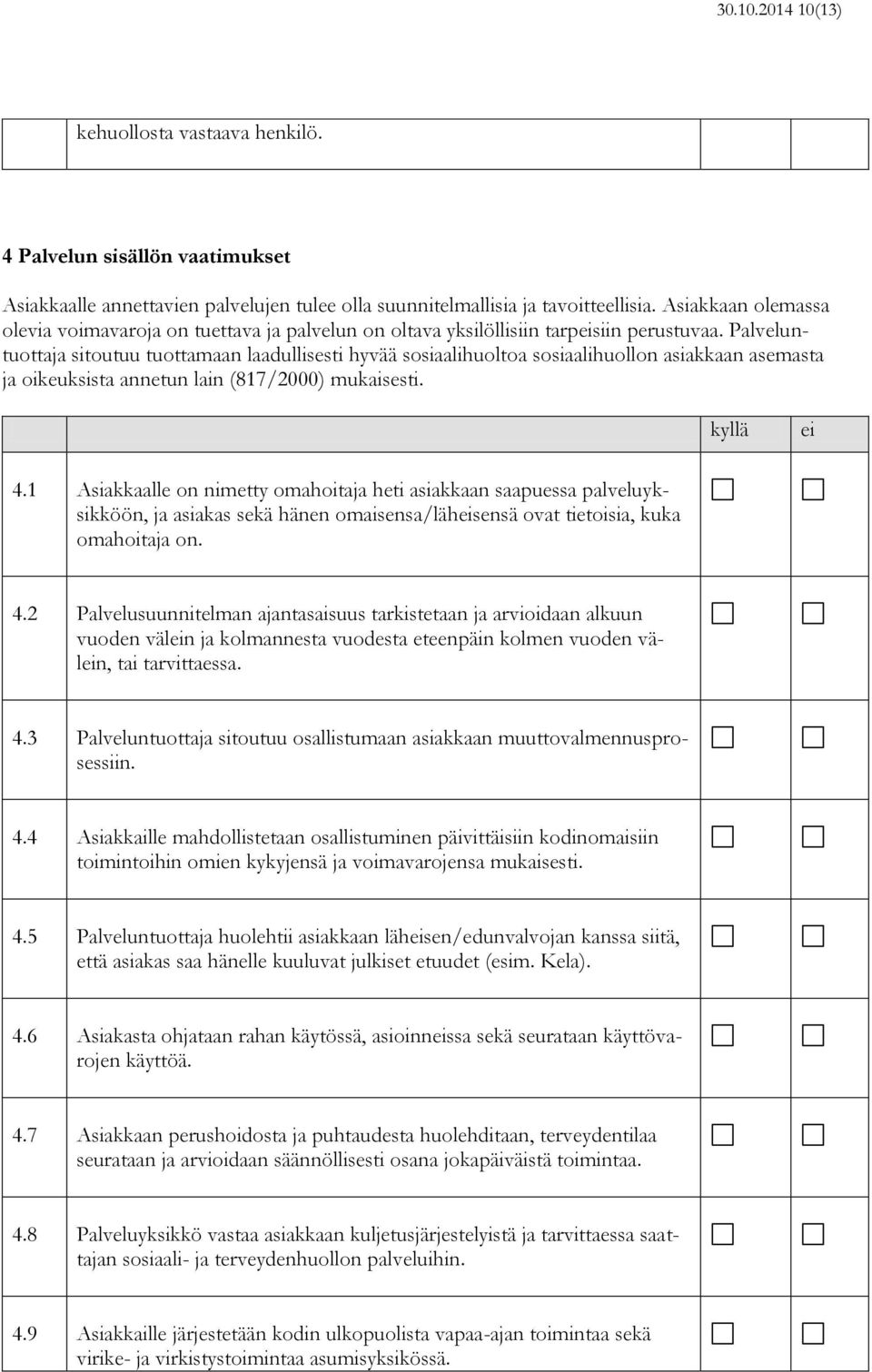 Palveluntuottaja sitoutuu tuottamaan laadullisesti hyvää sosiaalihuoltoa sosiaalihuollon asiakkaan asemasta ja oikeuksista annetun lain (817/2000) mukaisesti. 4.