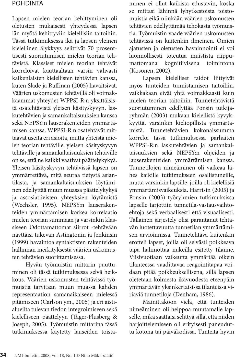 Klassiset mielen teorian tehtävät korreloivat kauttaaltaan varsin vahvasti kaikenlaisten kielellisten tehtävien kanssa, kuten Slade ja Ruffman (2005) havaitsivat.