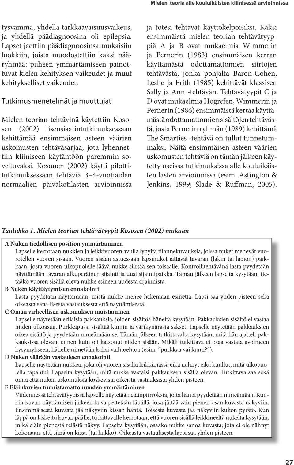 Tutkimusmenetelmät ja muuttujat Mielen teorian tehtävinä käytettiin Kososen (2002) lisensiaatintutkimuksessaan kehittämää ensimmäisen asteen väärien uskomusten tehtäväsarjaa, jota lyhennettiin